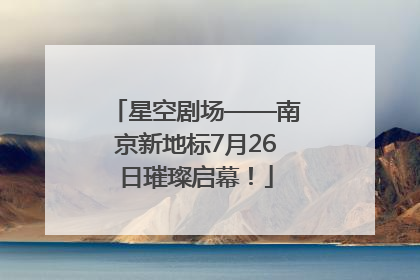 星空剧场——南京新地标7月26日璀璨启幕！